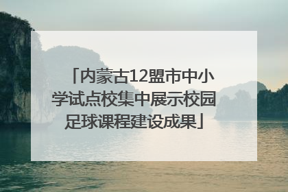 内蒙古12盟市中小学试点校集中展示校园足球课程建设成果