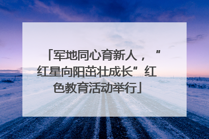 军地同心育新人，“红星向阳茁壮成长”红色教育活动举行