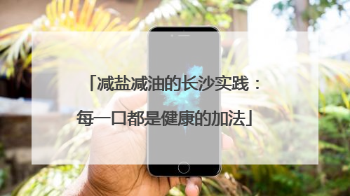 减盐减油的长沙实践：每一口都是健康的加法