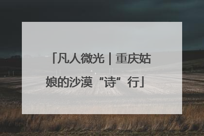 凡人微光｜重庆姑娘的沙漠“诗”行