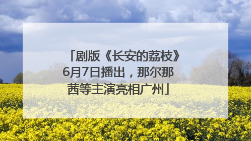 剧版《长安的荔枝》6月7日播出，那尔那茜等主演亮相广州