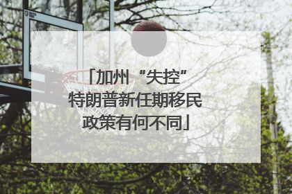 加州“失控” 特朗普新任期移民政策有何不同