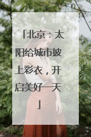 北京：太阳给城市披上彩衣，开启美好一天