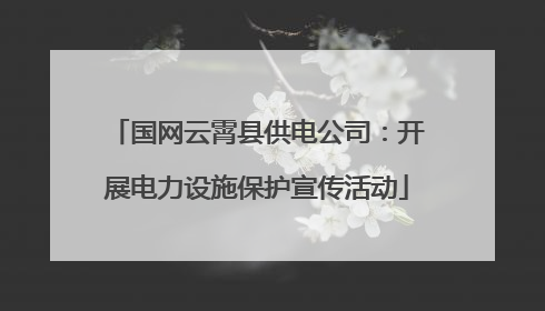 国网云霄县供电公司：开展电力设施保护宣传活动