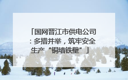 国网晋江市供电公司：多措并举，筑牢安全生产“铜墙铁壁”