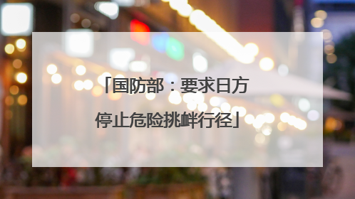 国防部：要求日方停止危险挑衅行径