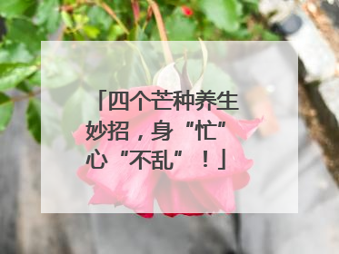 四个芒种养生妙招，身“忙”心“不乱”！