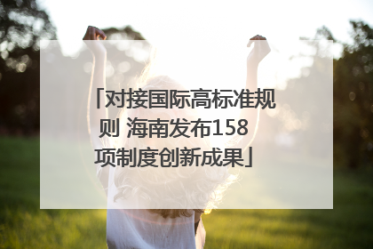 对接国际高标准规则 海南发布158项制度创新成果