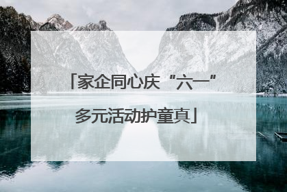 家企同心庆“六一” 多元活动护童真