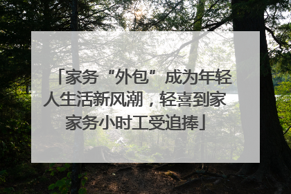 家务“外包”成为年轻人生活新风潮，轻喜到家家务小时工受追捧