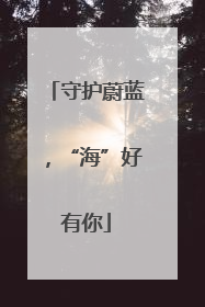 守护蔚蓝，“海”好有你