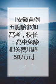 安徽首例五胞胎参加高考，校长：高中免除相关费用超50万元