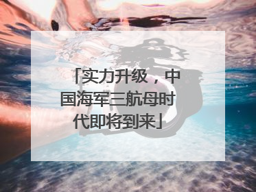 实力升级，中国海军三航母时代即将到来