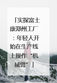 实探富士康郑州工厂：年轻人开始在生产线上操作“机械臂”