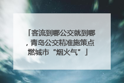 客流到哪公交就到哪，青岛公交精准施策点燃城市“烟火气”