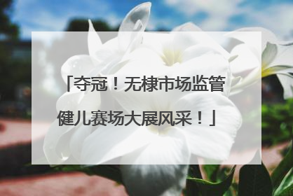 夺冠！无棣市场监管健儿赛场大展风采！