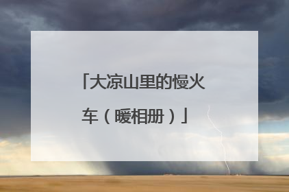 大凉山里的慢火车（暖相册）
