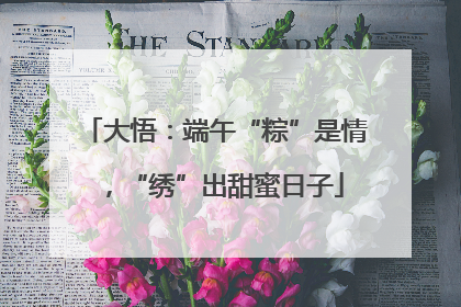 大悟：端午“粽”是情，“绣”出甜蜜日子