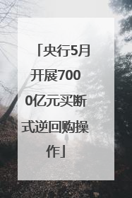 央行5月开展7000亿元买断式逆回购操作
