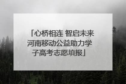 心桥相连 智启未来 河南移动公益助力学子高考志愿填报