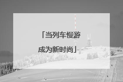 当列车慢游成为新时尚