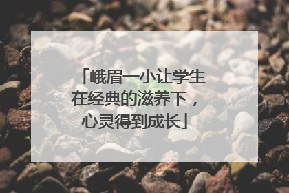 峨眉一小让学生在经典的滋养下，心灵得到成长