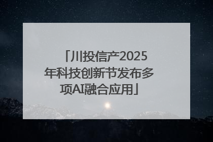 川投信产2025年科技创新节发布多项AI融合应用