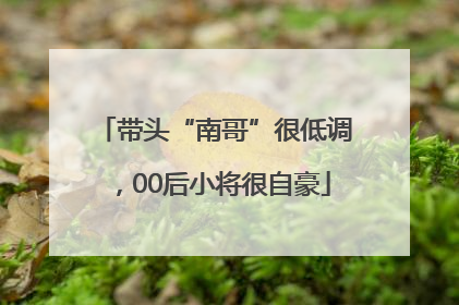 带头“南哥”很低调，00后小将很自豪