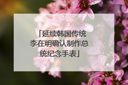 延续韩国传统 李在明确认制作总统纪念手表
