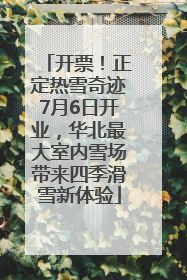 开票！正定热雪奇迹7月6日开业，华北最大室内雪场带来四季滑雪新体验