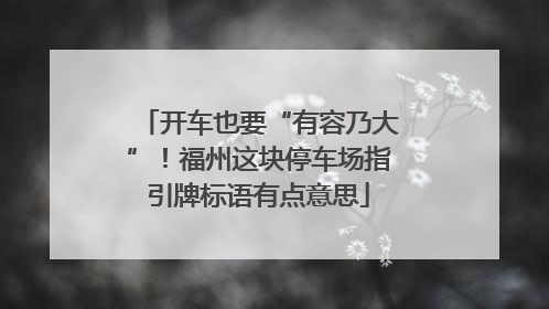 开车也要“有容乃大”！福州这块停车场指引牌标语有点意思