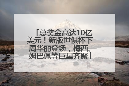 总奖金高达10亿美元！新版世俱杯下周华丽登场，梅西、姆巴佩等巨星齐聚