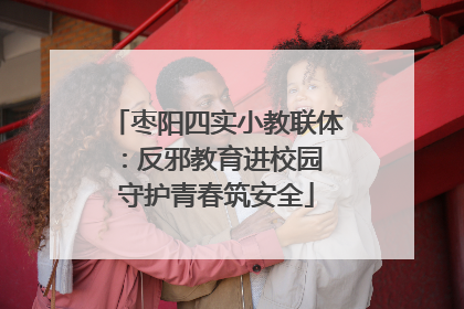 枣阳四实小教联体：反邪教育进校园 守护青春筑安全