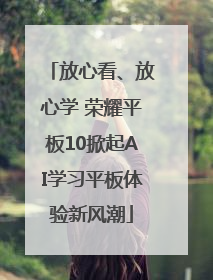 放心看、放心学 荣耀平板10掀起AI学习平板体验新风潮