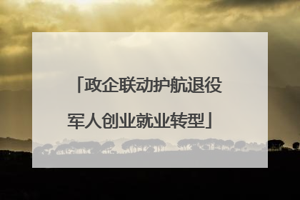 政企联动护航退役军人创业就业转型