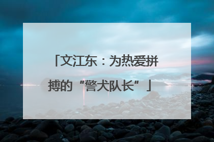 文江东：为热爱拼搏的“警犬队长”