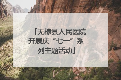无棣县人民医院开展庆“七一”系列主题活动