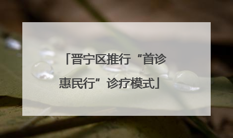 晋宁区推行“首诊惠民行”诊疗模式
