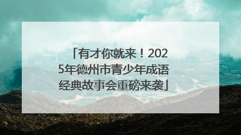 有才你就来！2025年德州市青少年成语经典故事会重磅来袭