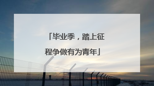 毕业季，踏上征程争做有为青年