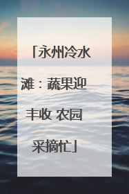 永州冷水滩：蔬果迎丰收 农园采摘忙