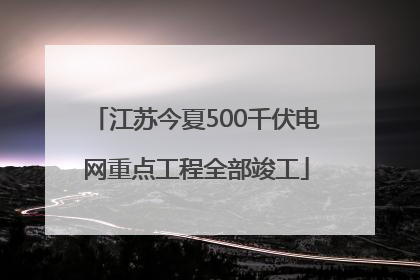 江苏今夏500千伏电网重点工程全部竣工