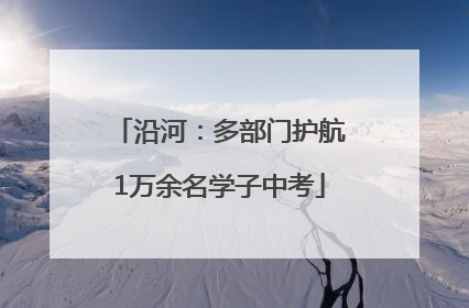沿河：多部门护航1万余名学子中考