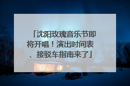沈阳玫瑰音乐节即将开唱！演出时间表、接驳车指南来了