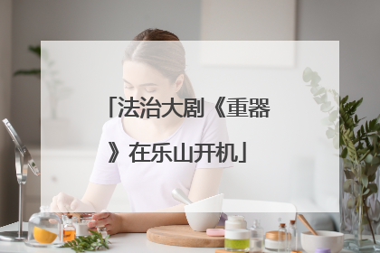 法治大剧《重器》在乐山开机