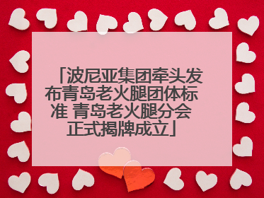 波尼亚集团牵头发布青岛老火腿团体标准 青岛老火腿分会正式揭牌成立