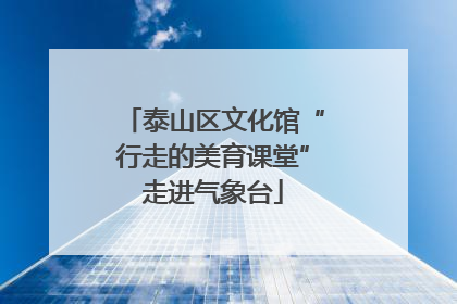 泰山区文化馆“行走的美育课堂”走进气象台