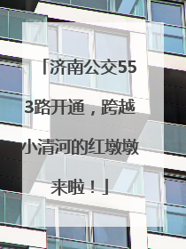 济南公交553路开通，跨越小清河的红墩墩来啦！