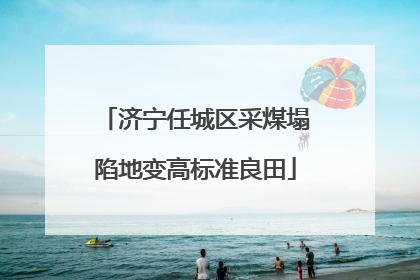 济宁任城区采煤塌陷地变高标准良田