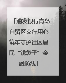 浦发银行青岛自贸区支行用心筑牢守护社区居民“钱袋子”金融防线